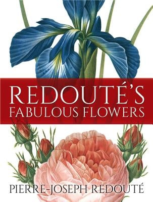 Redouté's Fabulous Flowers by Redouté, Pierre-Joseph