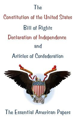 The Constitution of the United States, Bill of Rights, Declaration of Independence, and Articles of Confederation: The Essential American Papers Paperback Createspace Independent Publishing Platform
