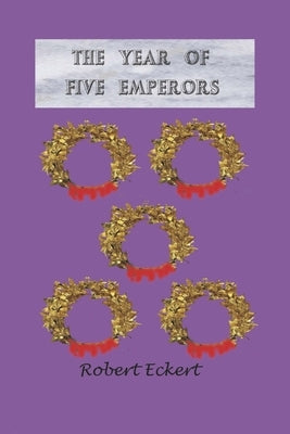 The Year of Five Emperors: Volume 1 by Eckert, Robert