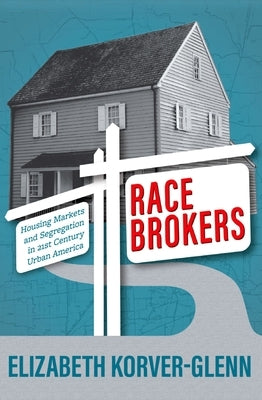 Race Brokers: Housing Markets and Segregation in 21st Century Urban America by Korver-Glenn, Elizabeth