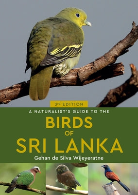 A Naturalist's Guide to the Birds of Sri Lanka by De Silva Wijeyeratne, Gehan