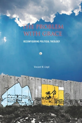 The the Problem with Grace: Reconfiguring Political Theology Paperback Stanford University Press