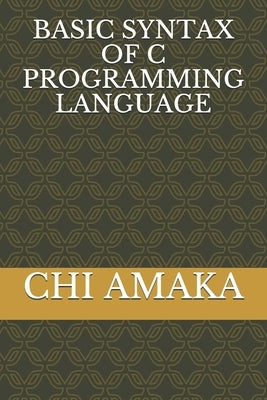 Basic Syntax of C Programming Language by Amaka, Chi