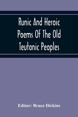 Runic And Heroic Poems Of The Old Teutonic Peoples by Dickins, Bruce