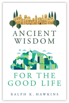 Ancient Wisdom for the Good Life by Hawkins, Ralph