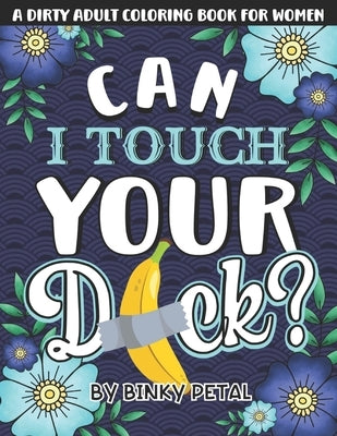 A Dirty Adult Coloring Book for Women: A Filthy & Naughty Coloring Book Filled With Funny Dirty Quotes: Designed to Make You Laugh, Help You Relax and by Petal, Binky