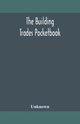 The building trades pocketbook; a handy manual of reference on building construction, including structural design, masonry, bricklaying, carpentry, jo Paperback Alpha Edition