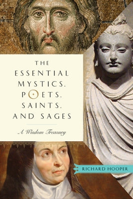 The Essential Mystics, Poets, Saints, and Sages: A Wisdom Treasury by Hooper, Richard