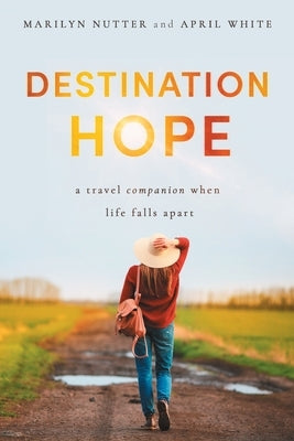 Destination Hope: A Travel Companion When Life Falls Apart by Nutter, Marilyn