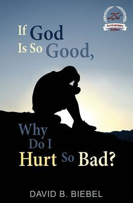 If God is So Good, Why Do I Hurt So Bad?: 25th Anniversary Special Edition by Biebel, David B.
