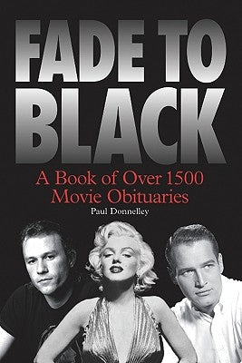 Fade to Black: A Book of Over 1500 Movie Obituaries by Donnelley, Paul
