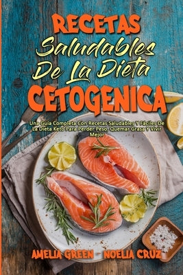 Recetas Saludables De La Dieta Cetogénica: Una Guía Completa Con Recetas Saludables Y Fáciles De La Dieta Keto Para Perder Peso, Quemar Grasa Y Vivir by Green, Amelia