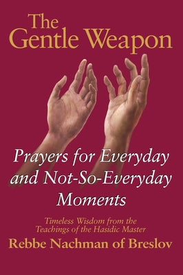 The Gentle Weapon: Prayers for Everyday and Not-So-Everyday Moments--Timeless Wisdom from the Teachings of the Hasidic Master, Rebbe Nach Paperback Jewish Lights Publishing