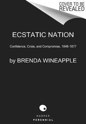 Ecstatic Nation: Confidence, Crisis, and Compromise, 1848-1877 Paperback Harper Perennial