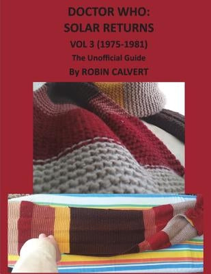 Dr. Who: Solar Returns Vol 3 (1975-1981) - The Unofficial Guide by Calvert, Robin