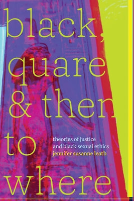 Black, Quare, and Then to Where: Theories of Justice and Black Sexual Ethics Paperback Duke University Press