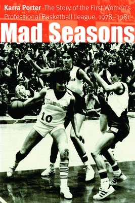 Mad Seasons: The Story of the First Women's Professional Basketball League, 1978-1981 by Porter, Karra