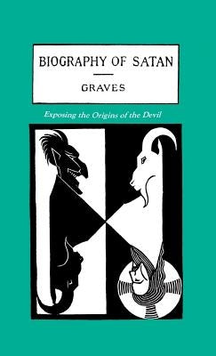 The Biography of Satan: Exposing the Origins of the Devil by Graves, Kersey