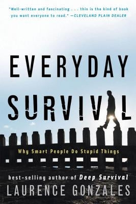 Everyday Survival: Why Smart People Do Stupid Things by Gonzales, Laurence