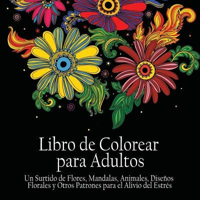 Libro de Colorear Para Adultos: Un Surtido de Flores, Mandalas, Animals, Disenos Florales y Otros Patrones Para el Alivio del Estrés by Acb -. Adult Coloring Books