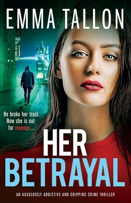 Her Betrayal: An absolutely addictive and gripping crime thriller by Tallon, Emma