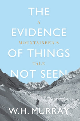 The Evidence of Things Not Seen: A Mountaineer's Tale by Murray, W. H.