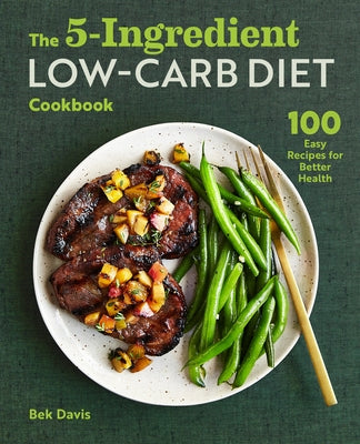 The 5-Ingredient Low-Carb Diet Cookbook: 100 Easy Recipes for Better Health by Davis, Bek