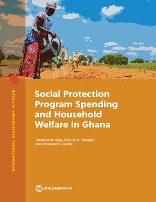 Social Protection Program Spending and Household Welfare in Ghana by The World Bank