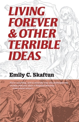 Living Forever and Other Terrible Ideas by Skaftun, Emily C.