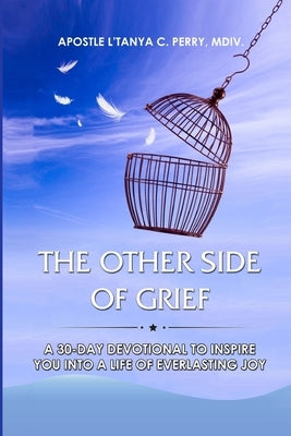 The Other Side of Grief: A 30-Day Devotional to Inspire You Into a Life of Everlasting Joy by Perry, L'Tanya C.