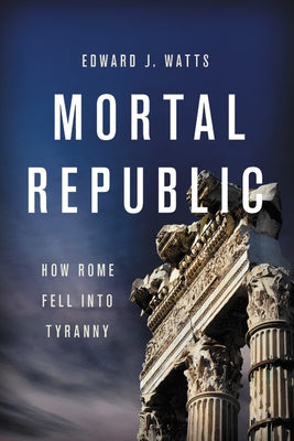 Cover image of "Mortal Republic: How Rome Fell Into Tyranny" book by Basic Books, featuring historic Roman artwork and title text.