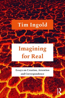 Imagining for Real: Essays on Creation, Attention and Correspondence by Ingold, Tim