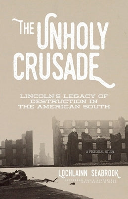 The Unholy Crusade: Lincoln's Legacy of Destruction in the American South Paperback Sea Raven Press