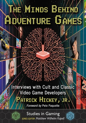 The Minds Behind Adventure Games: Interviews with Cult and Classic Video Game Developers Paperback McFarland and Company, Inc.