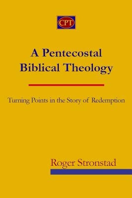 A Pentecostal Biblical Theology: Turning Points in the Story of Redemption by Stronstad, Roger