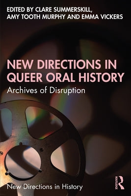 New Directions in Queer Oral History: Archives of Disruption by Summerskill, Clare