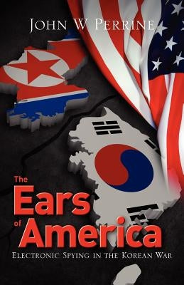 The Ears of America: Electronic Spying in the Korean War Paperback Createspace Independent Publishing Platform