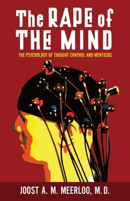 The Rape of the Mind: The Psychology of Thought Control and Menticide by Meerloo, Joost