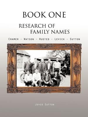 Book One Research of Family Names: Cramer - Watson - Husted - Levick - Sutton by Sutton, Joyce