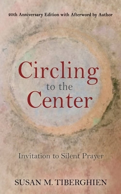 Circling to the Center: Invitation to Silent Prayer by Tiberghien, Susan