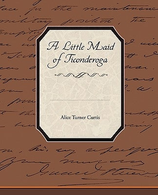 A Little Maid of Ticonderoga by Curtis, Alice Turner