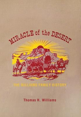 Miracle of the Desert: A History of the Thomas Ward and Surrounding Communities by Williams, Thomas H.