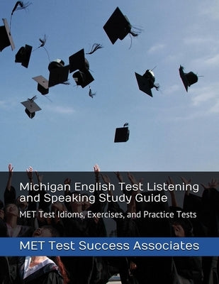 Michigan English Test Listening and Speaking Study Guide: MET Test Idioms, Exercises, and Practice Tests by Met Test Success Associates