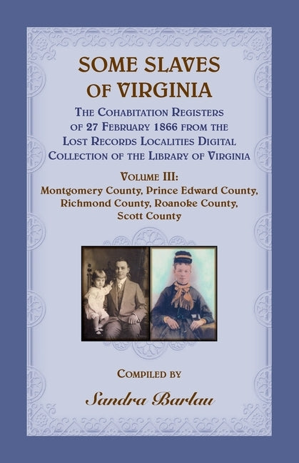 Some Slaves of Virginia The Cohabitation Registers of 27 February 1866 from the Lost Records Localities Digital Collection of the Library of Virginia, by Barlau, Sandra