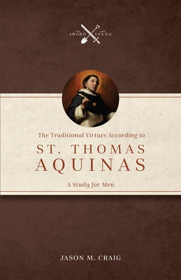 The Traditional Virtues According to St. Thomas Aquinas: A Study for Men Paperback Tan Books