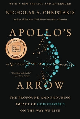 Apollo's Arrow: The Profound and Enduring Impact of Coronavirus on the Way We Live by Christakis, Nicholas A.