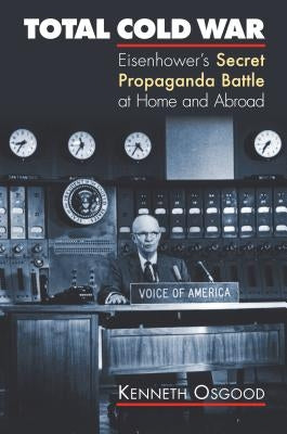 Total Cold War: Eisenhower's Secret Propaganda Battle at Home and Abroad Paperback University Press of Kansas