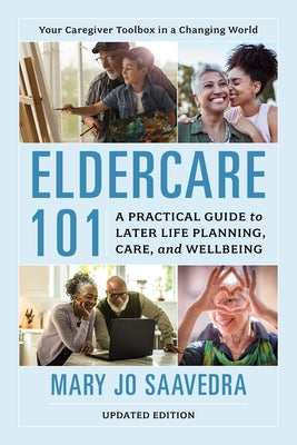 Eldercare 101: A Practical Guide to Later Life Planning, Care, and Wellbeing by Saavedra, Mary Jo