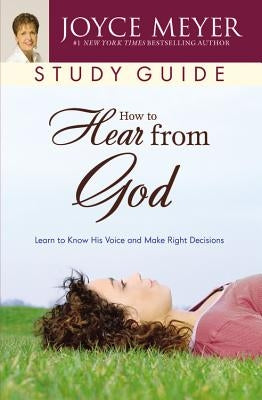 How to Hear from God Study Guide: Learn to Know His Voice and Make Right Decisions by Meyer, Joyce