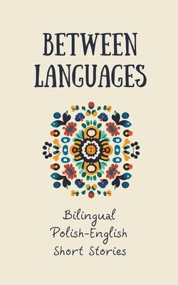 Between Languages: Bilingual Polish-English Short Stories by Books, Coledown Bilingual